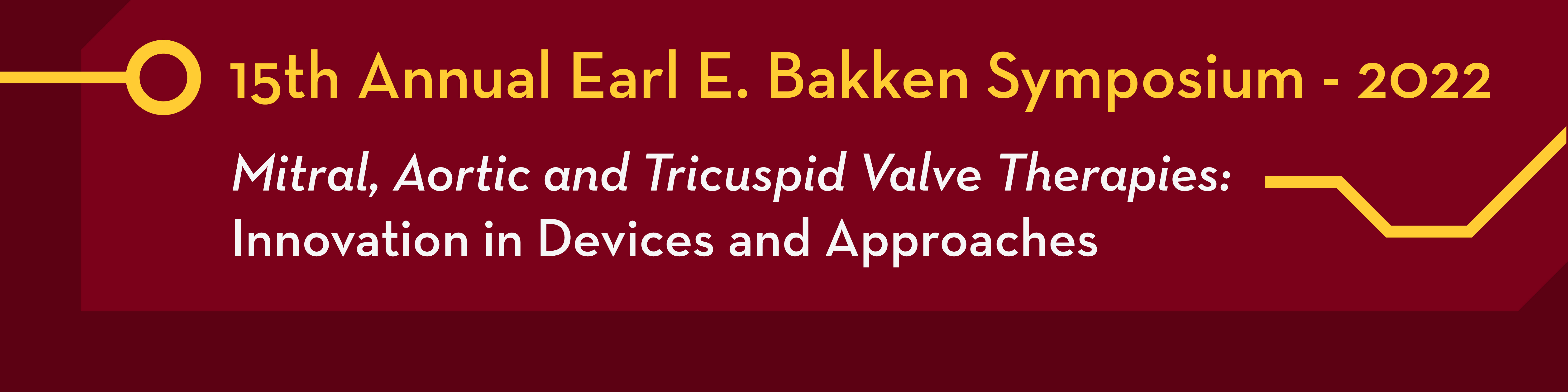 15th Annual Earl E Bakken Symposium: Mitral, Aortic and Tricuspid Valve Therapies: Innovation in Devices and Approaches Banner